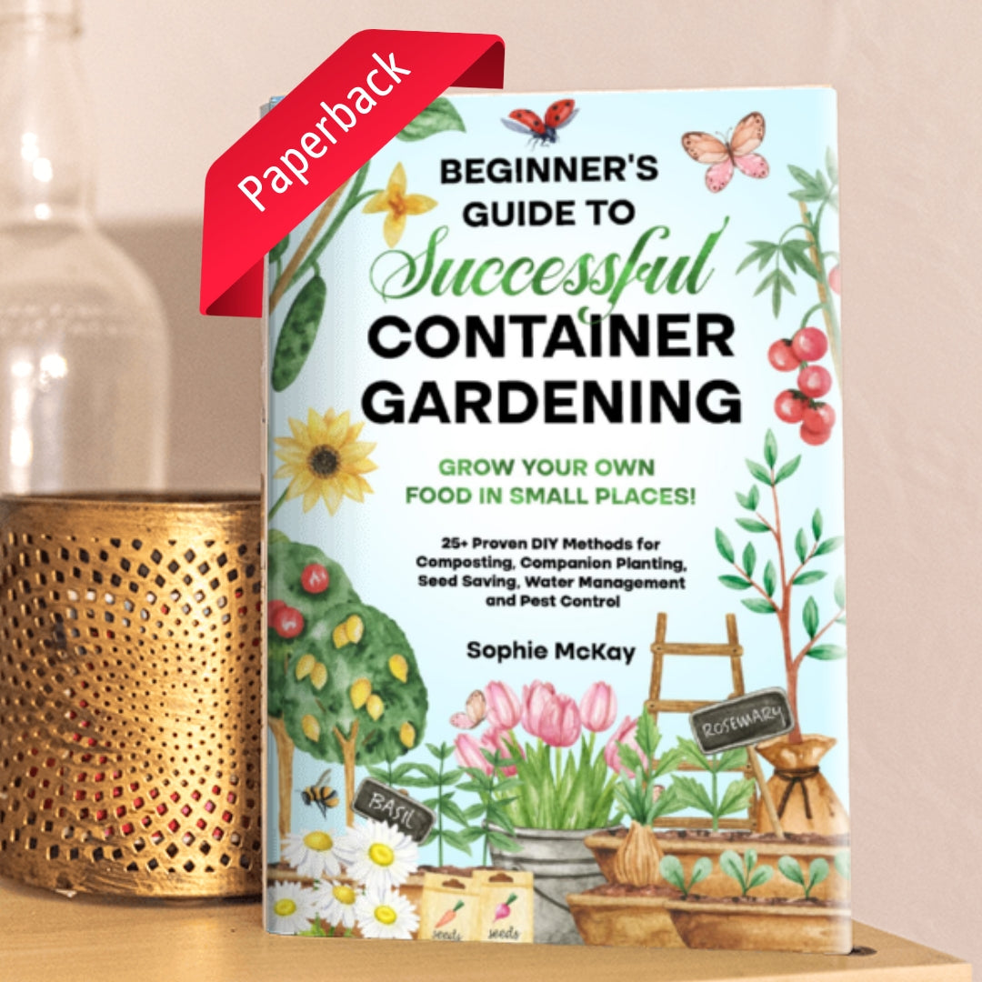 Beginner's Guide to Successful Container Gardening: Grow Your Own Food in Small Places! 25+ Proven DIY Methods for Composting, Companion Planting, Seed Saving, Water Management and Pest Control (Sophie McKay's Easy and Effective Gardening Series)