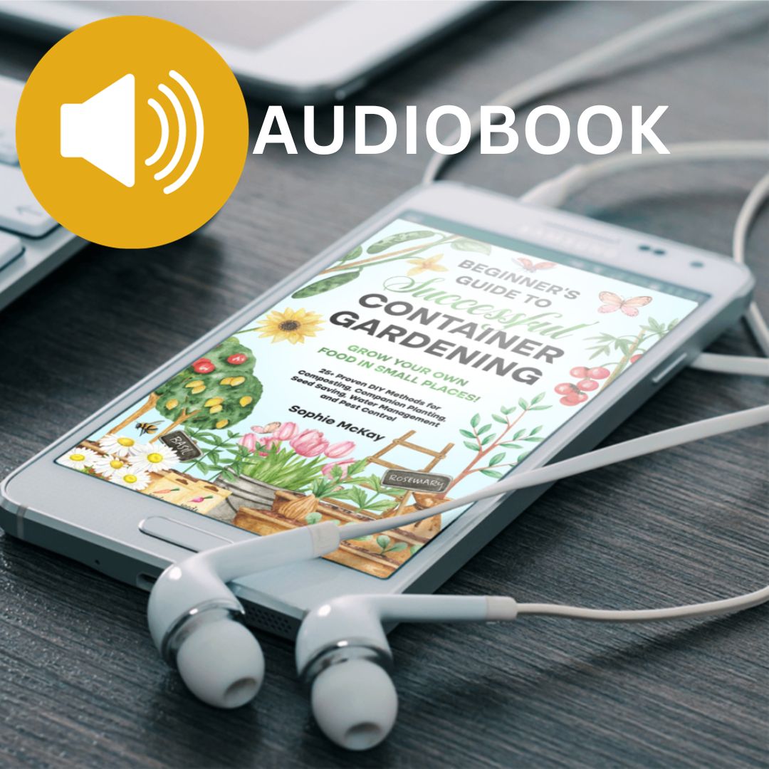 Beginner's Guide to Successful Container Gardening: Grow Your Own Food in Small Places! 25+ Proven DIY Methods for Composting, Companion Planting, Seed Saving, Water Management and Pest Control (Sophie McKay's Easy and Effective Gardening Series) AUDIOBOOK