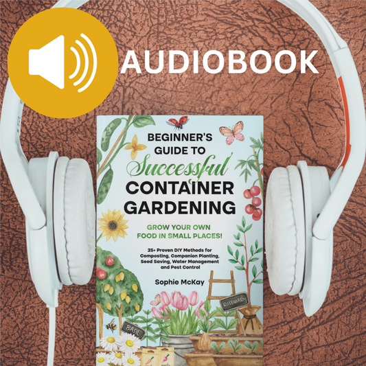 Beginner's Guide to Successful Container Gardening: Grow Your Own Food in Small Places! 25+ Proven DIY Methods for Composting, Companion Planting, Seed Saving, Water Management and Pest Control (Sophie McKay's Easy and Effective Gardening Series) AUDIOBOOK